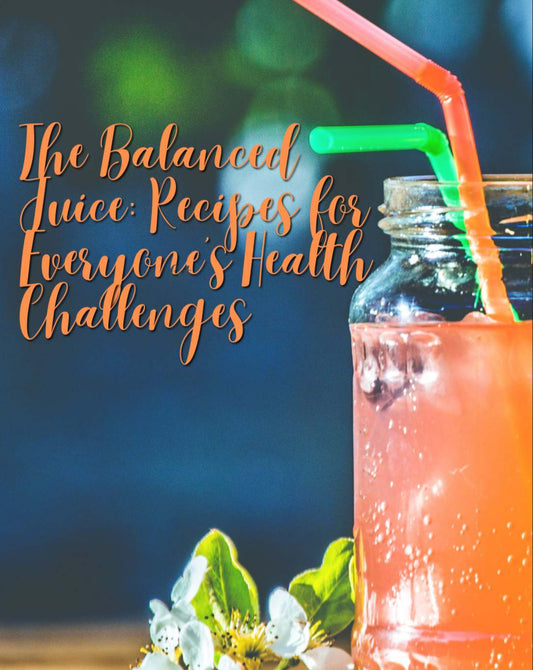 The Balanced Juice Recipes for Everyone's Health Challanges